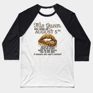 This Queen Was Born On August 5th Hated By Many Loved By Plenty Heart Fire A Mouth Can't Control Baseball T-Shirt